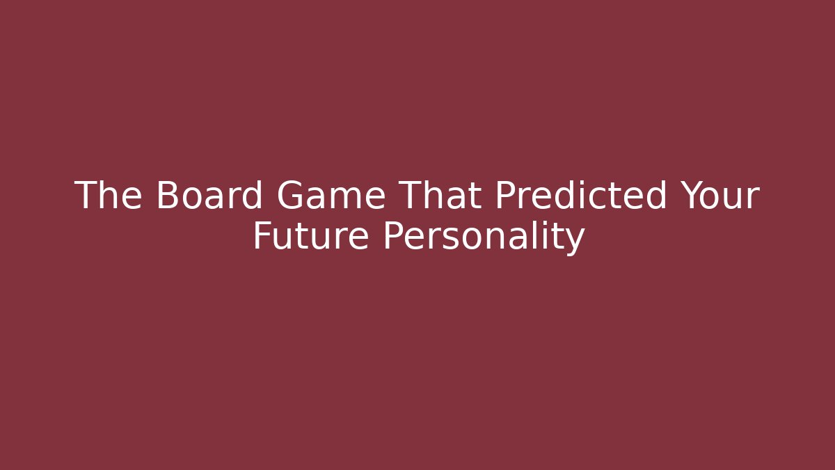 The Board Game That Predicted Your Future Personality