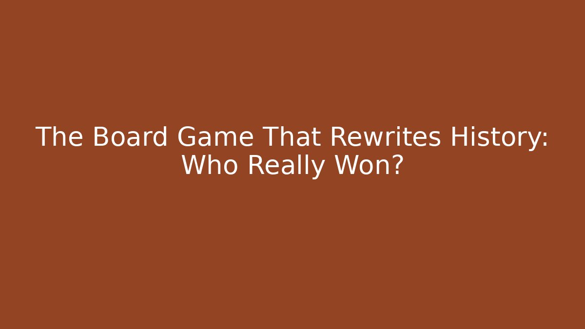 The Board Game That Rewrites History: Who Really Won?