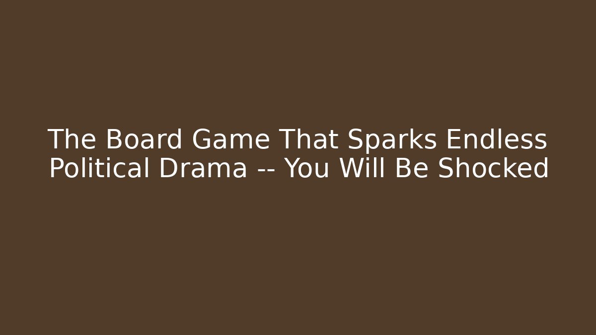 The Board Game That Sparks Endless Political Drama — You Will Be Shocked