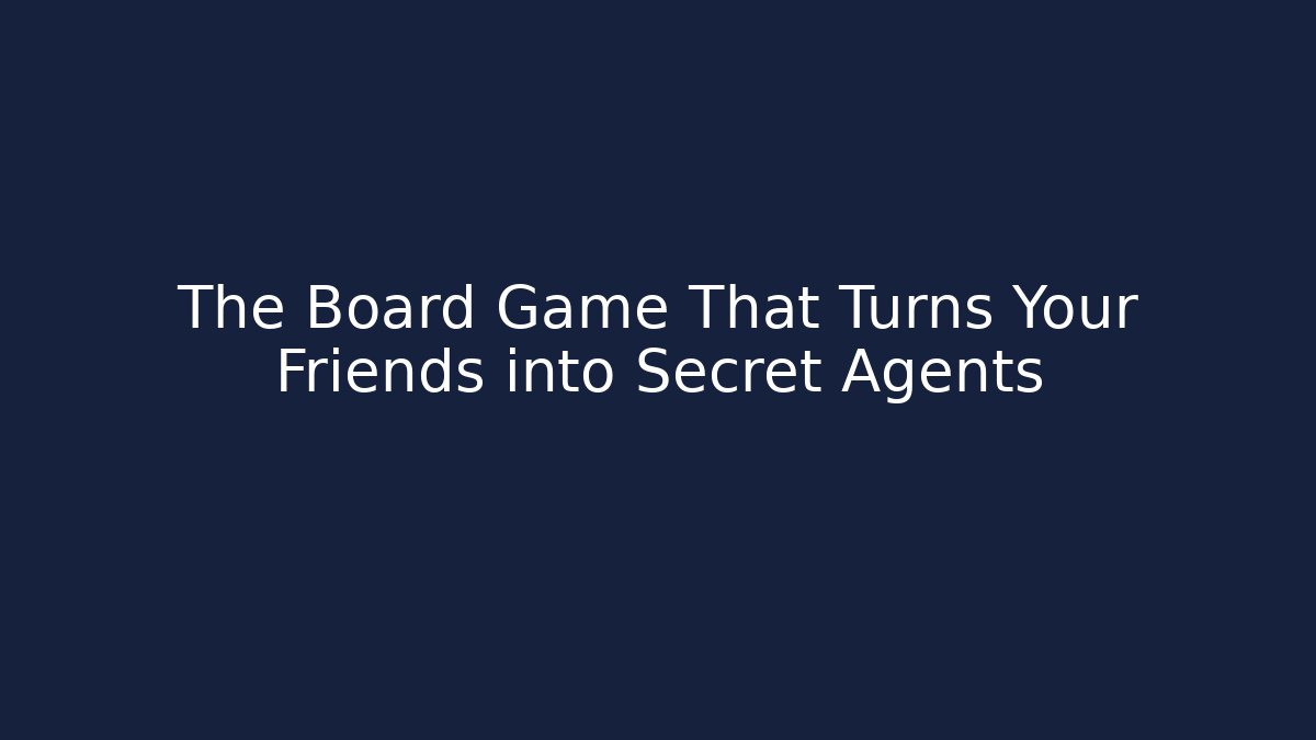 The Board Game That Turns Your Friends into Secret Agents