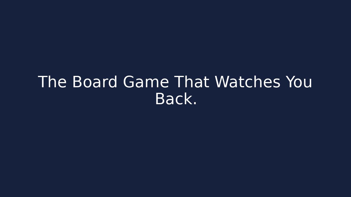 The Board Game That Watches You Back.