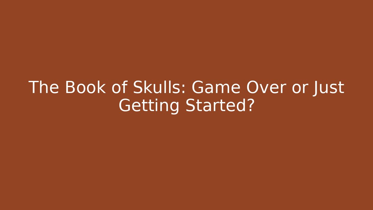 The Book of Skulls: Game Over or Just Getting Started? - Felix Cat Insurance