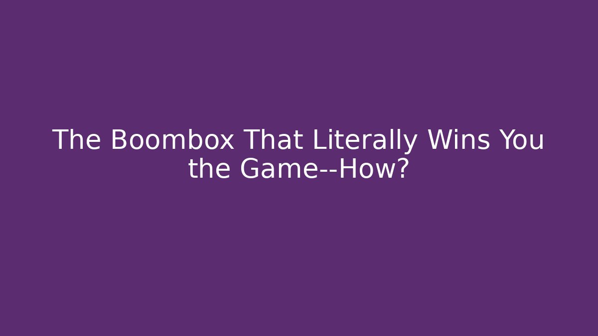 The Boombox That Literally Wins You the Game—How?