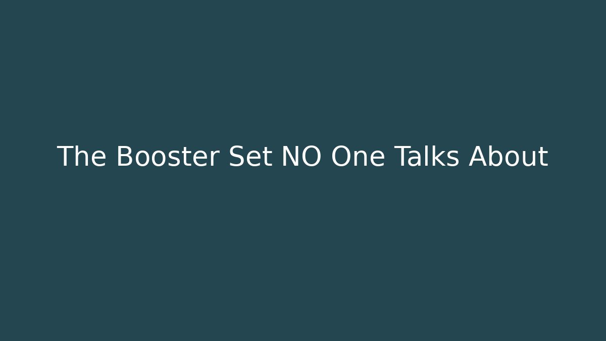 The Booster Set NO One Talks About