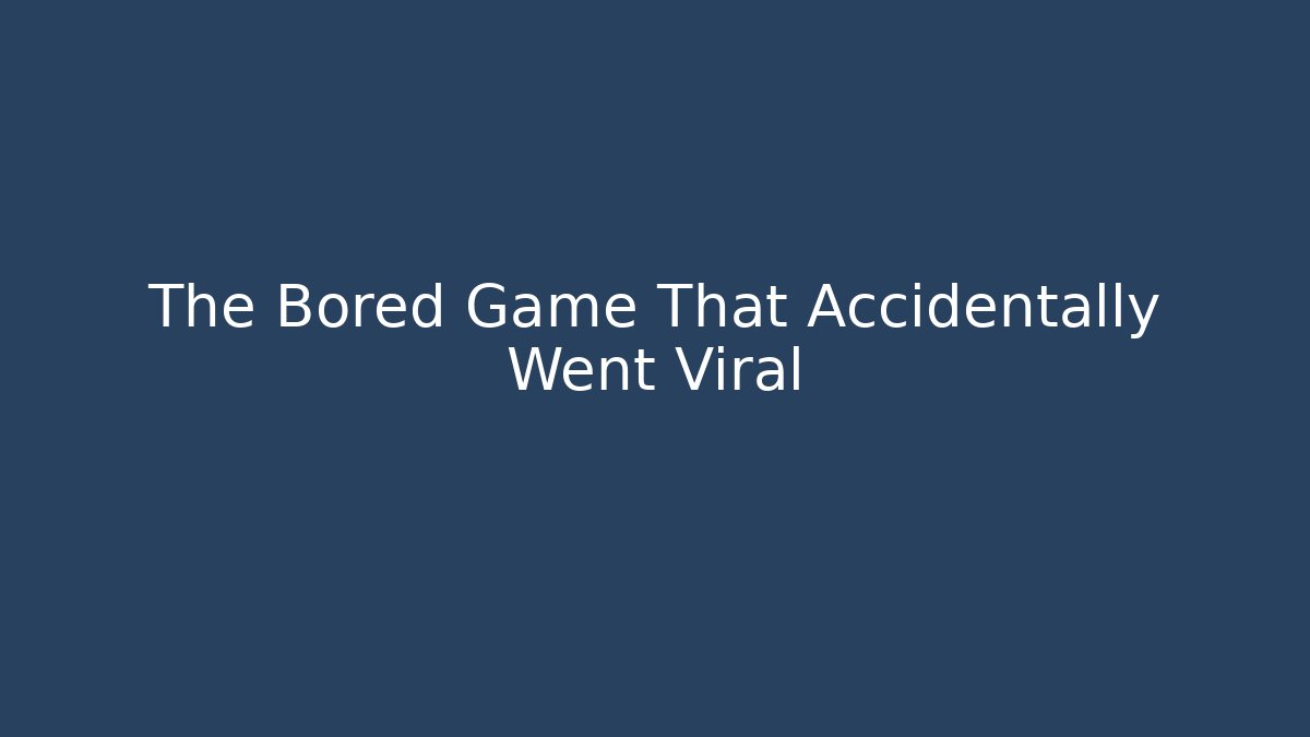 The Bored Game That Accidentally Went Viral