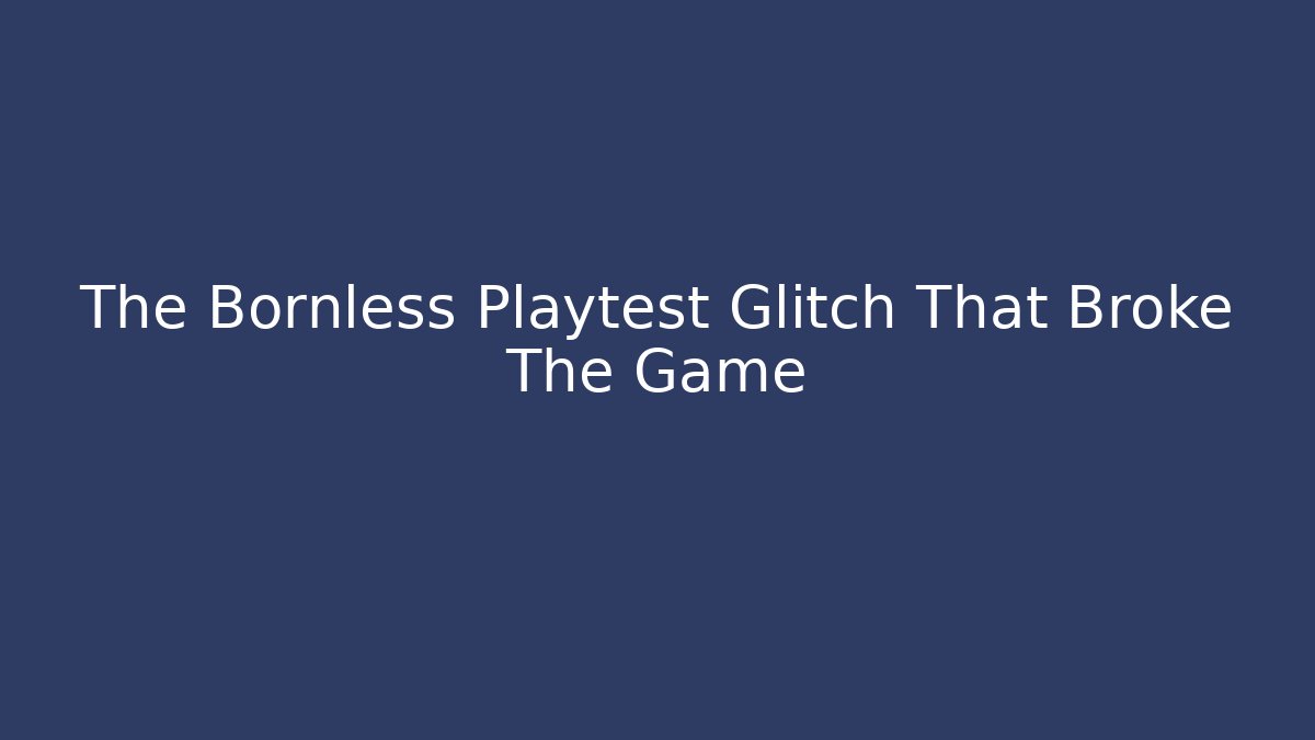 The Bornless Playtest Glitch That Broke The Game