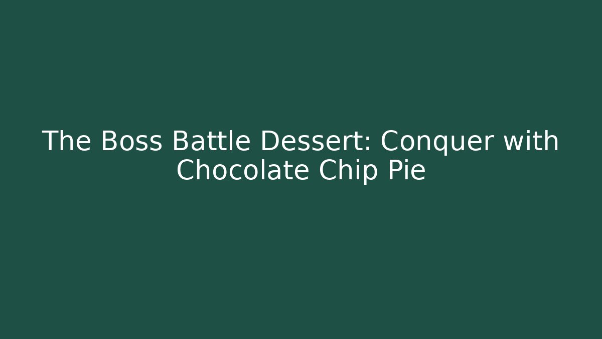 The Boss Battle Dessert: Conquer with Chocolate Chip Pie