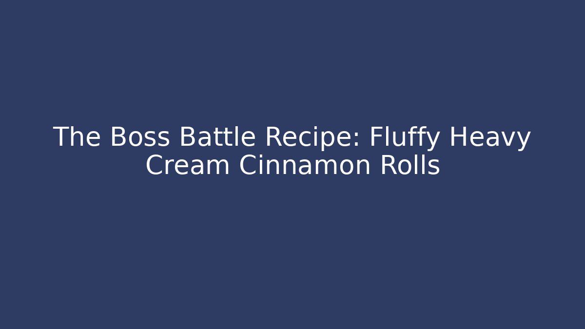 The Boss Battle Recipe: Fluffy Heavy Cream Cinnamon Rolls