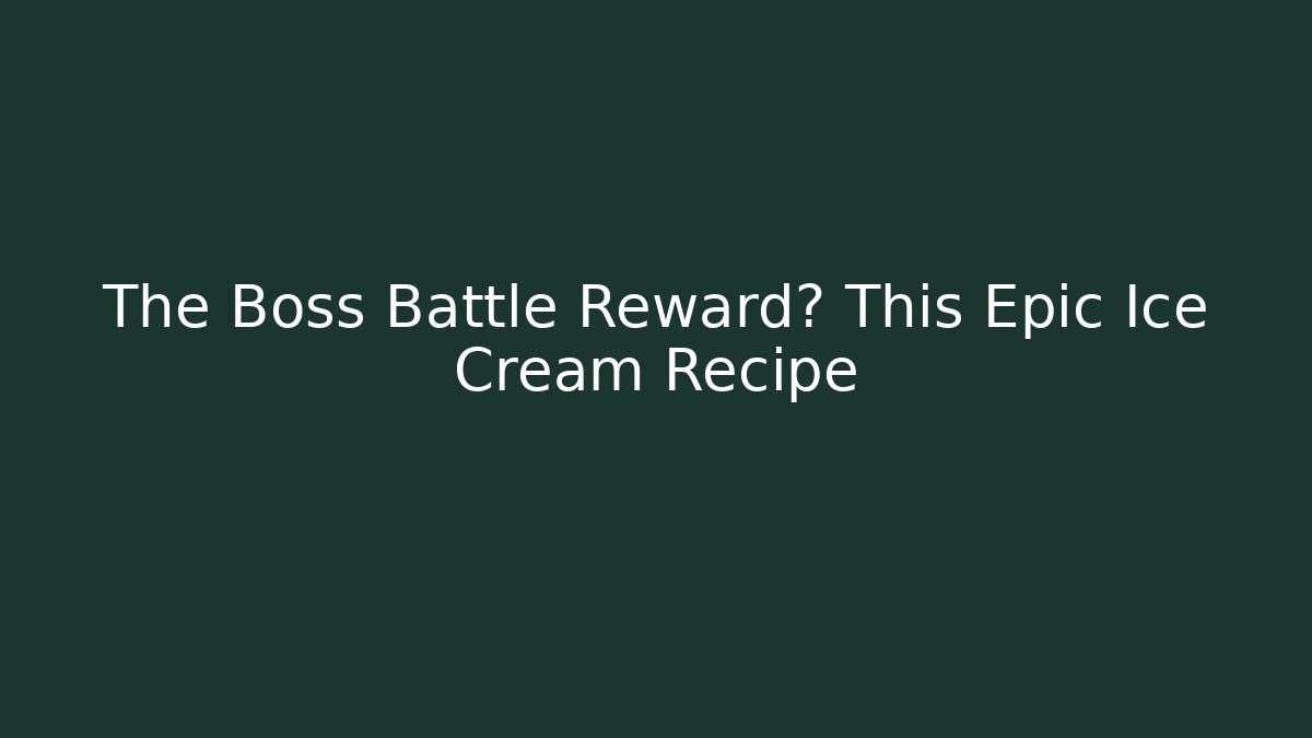 The Boss Battle Reward? This Epic Ice Cream Recipe