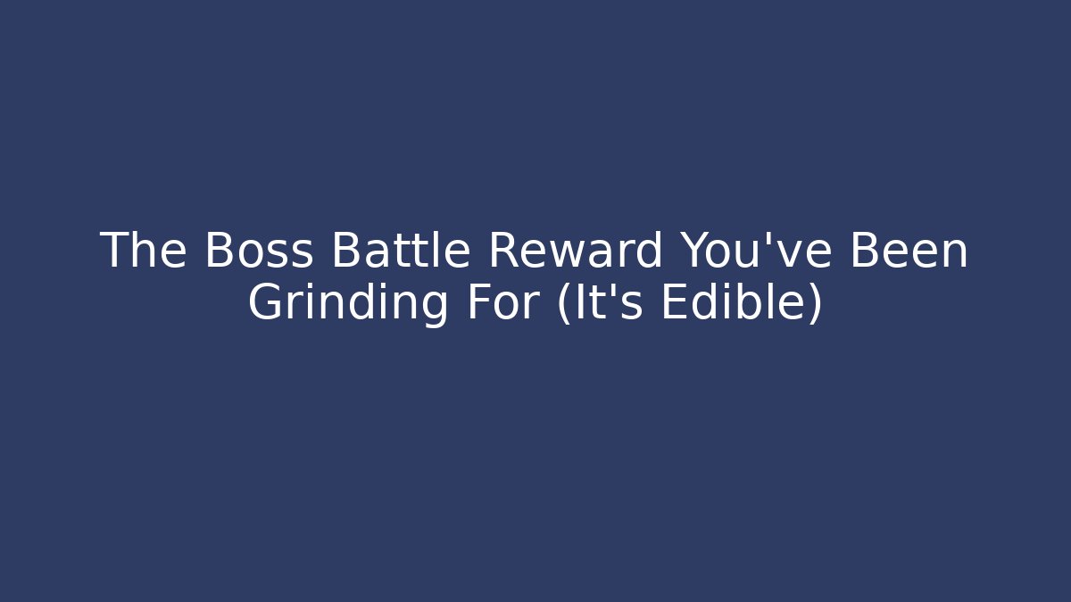 The Boss Battle Reward You've Been Grinding For (It's Edible)
