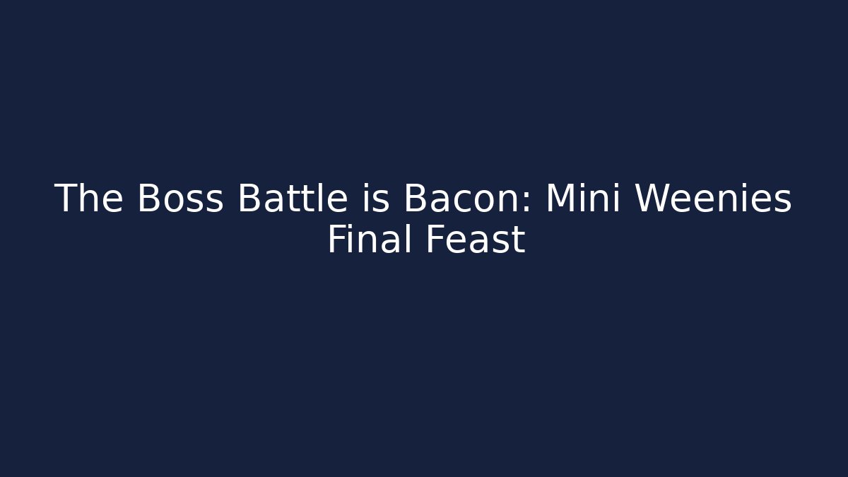 The Boss Battle is Bacon: Mini Weenies Final Feast