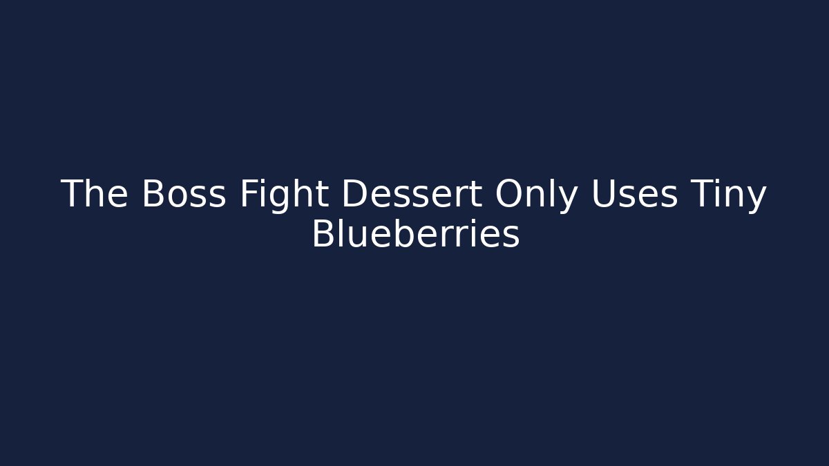 The Boss Fight Dessert Only Uses Tiny Blueberries