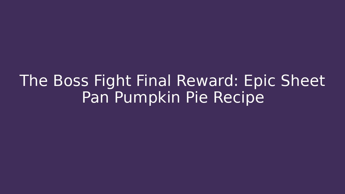 The Boss Fight Final Reward: Epic Sheet Pan Pumpkin Pie Recipe