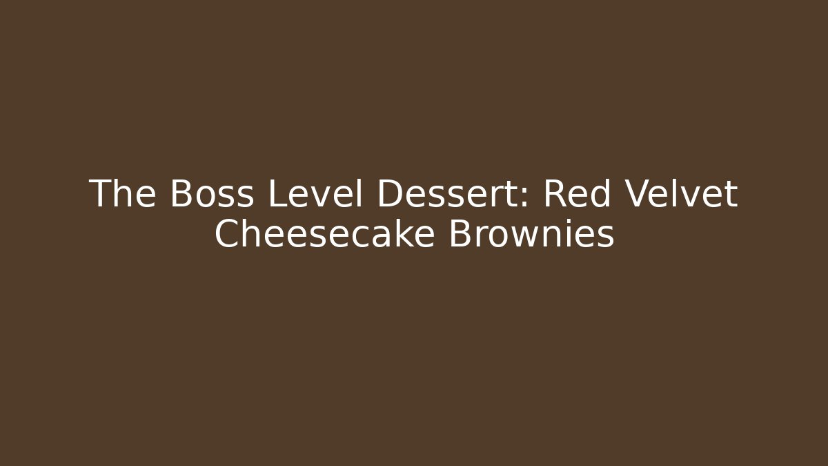 The Boss Level Dessert: Red Velvet Cheesecake Brownies