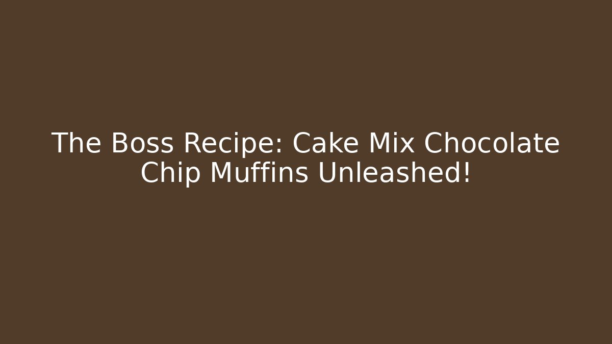 The Boss Recipe: Cake Mix Chocolate Chip Muffins Unleashed!