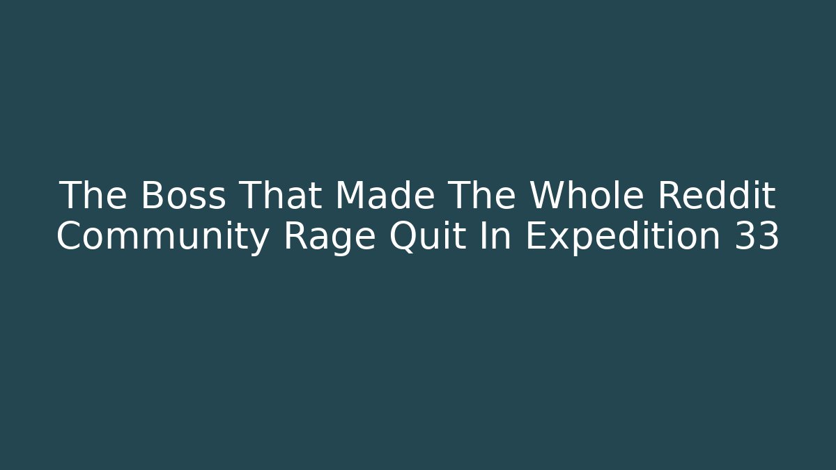 The Boss That Made The Whole Reddit Community Rage Quit In Expedition 33