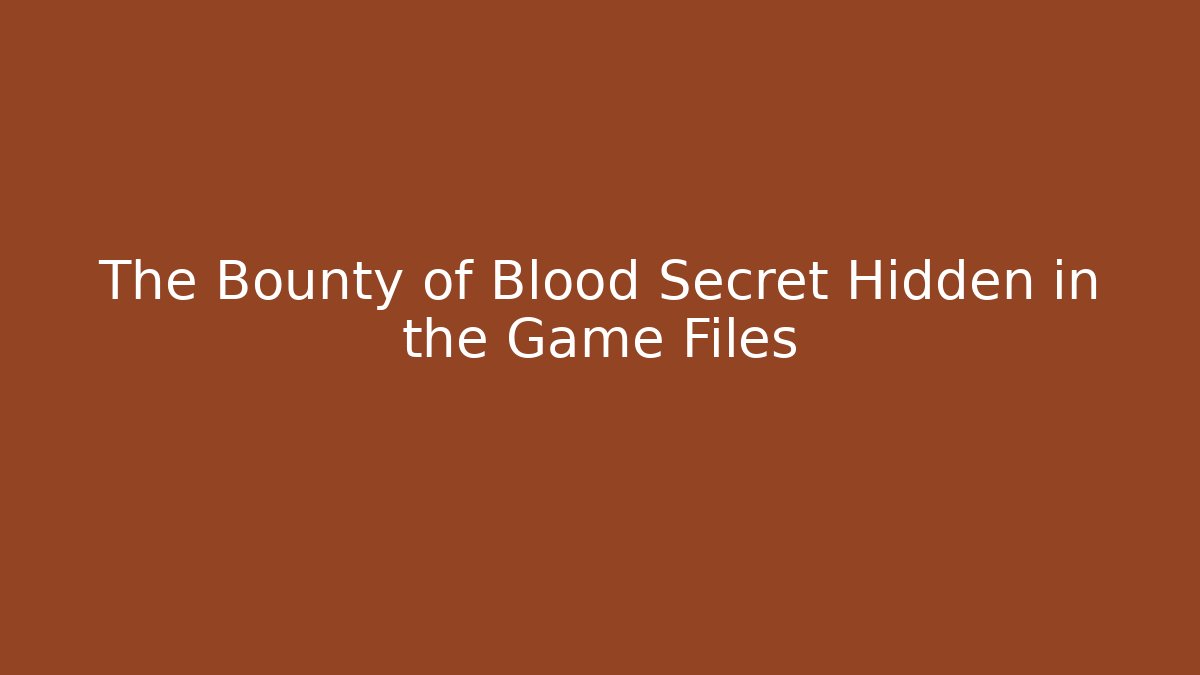 The Bounty of Blood Secret Hidden in the Game Files