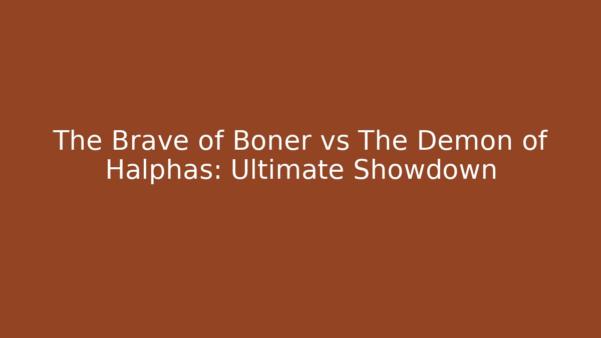 The Brave of Boner vs The Demon of Halphas: Ultimate Showdown
