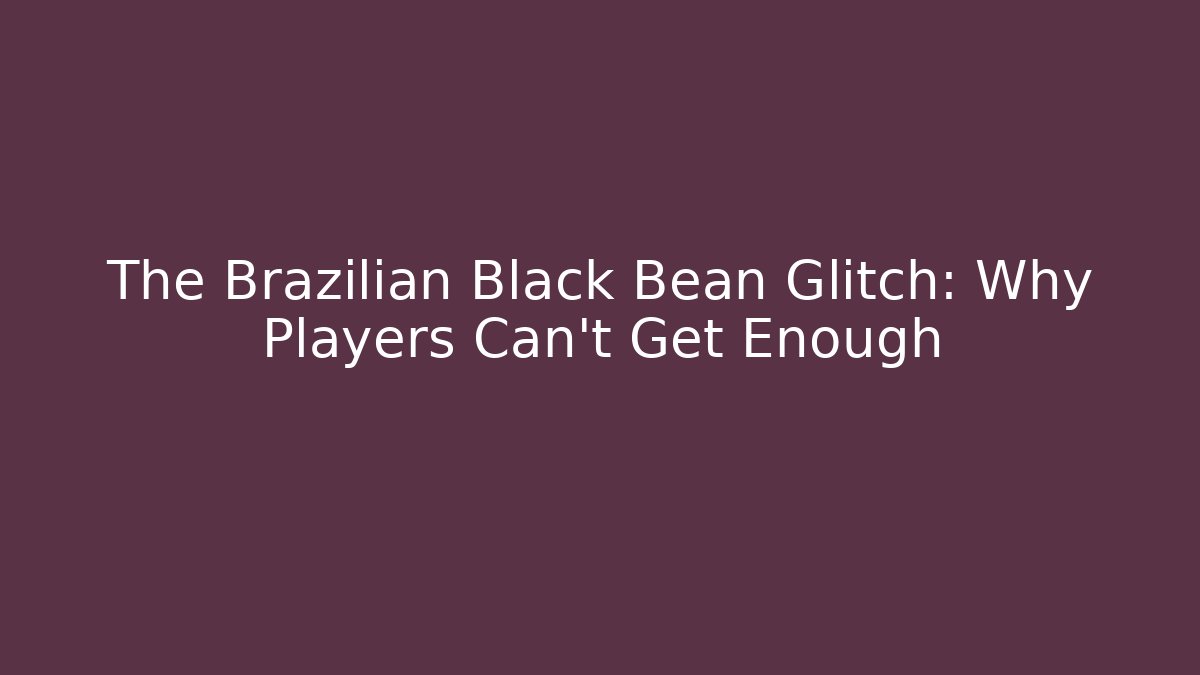 The Brazilian Black Bean Glitch: Why Players Can’t Get Enough