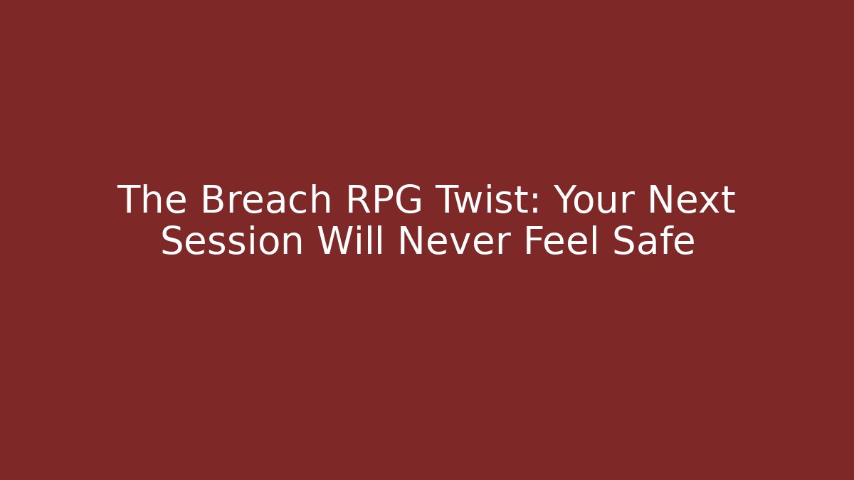 The Breach RPG Twist: Your Next Session Will Never Feel Safe