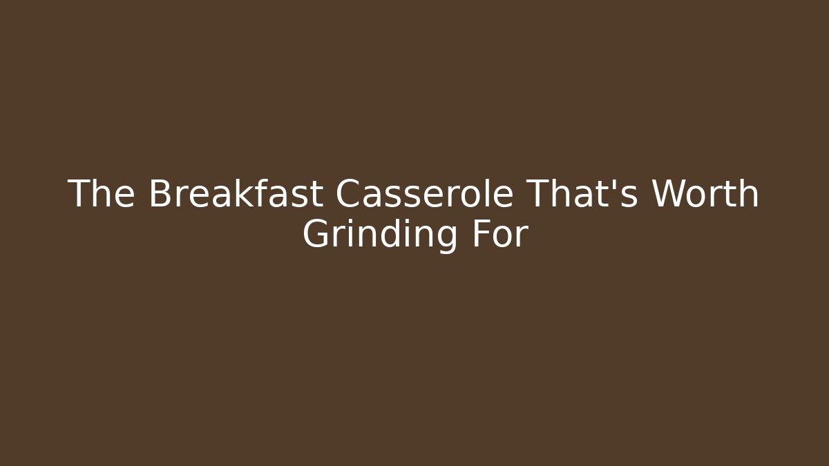 The Breakfast Casserole That's Worth Grinding For - Felix Cat Insurance