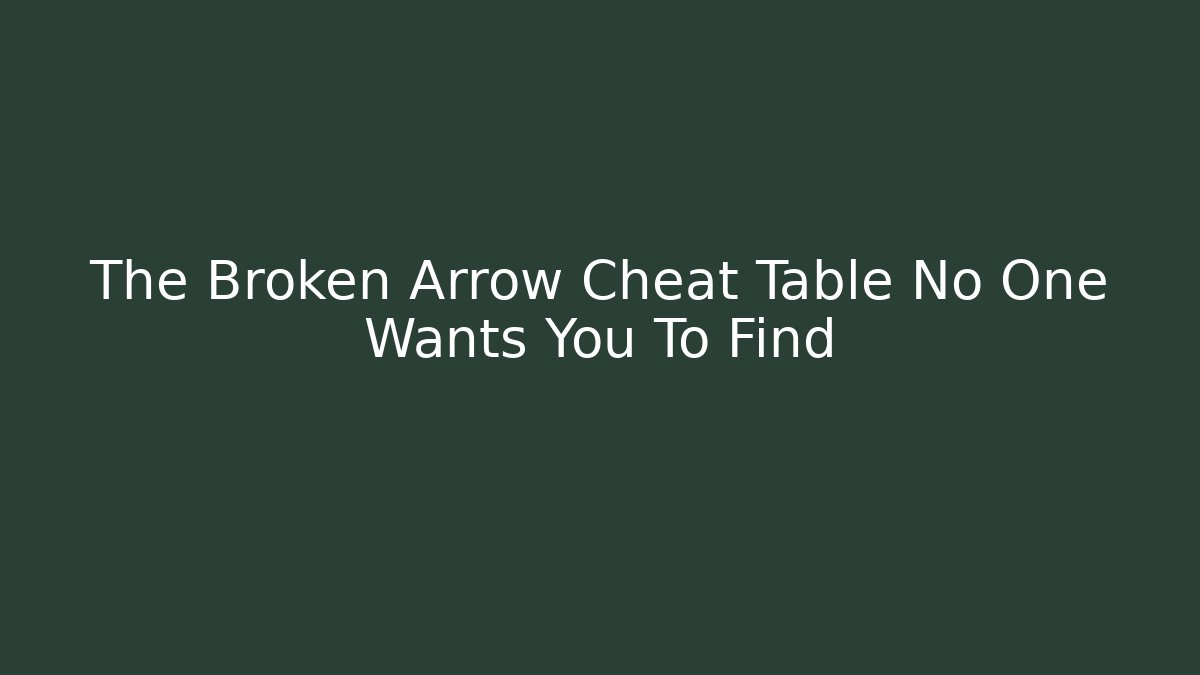The Broken Arrow Cheat Table No One Wants You To Find
