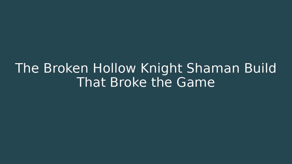 The Broken Hollow Knight Shaman Build That Broke the Game
