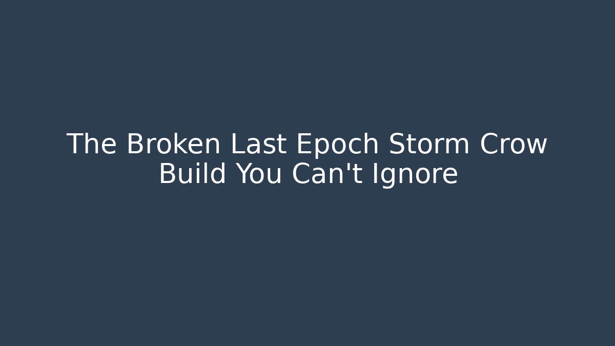 The Broken Last Epoch Storm Crow Build You Can't Ignore