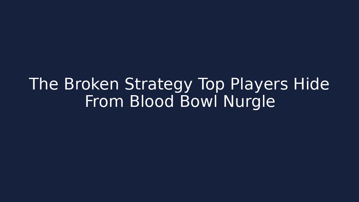 The Broken Strategy Top Players Hide From Blood Bowl Nurgle