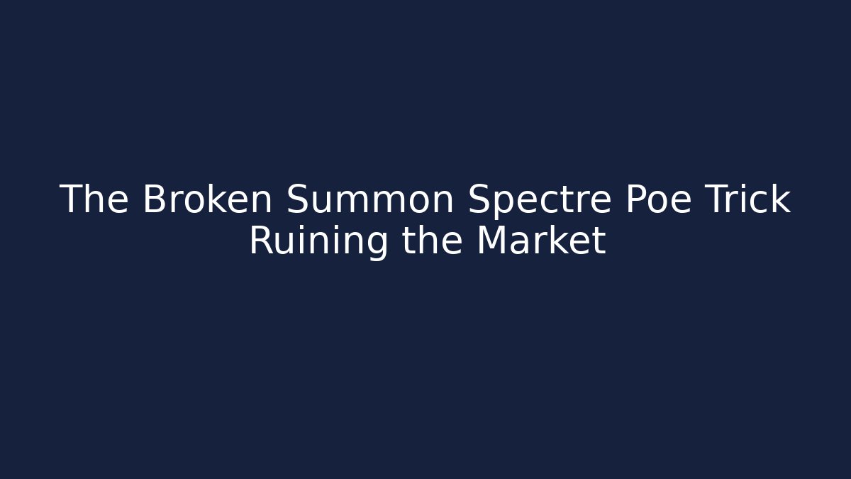 The Broken Summon Spectre Poe Trick Ruining the Market
