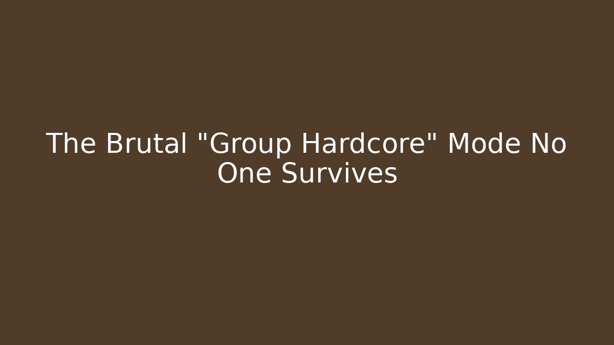 The Brutal "Group Hardcore" Mode No One Survives