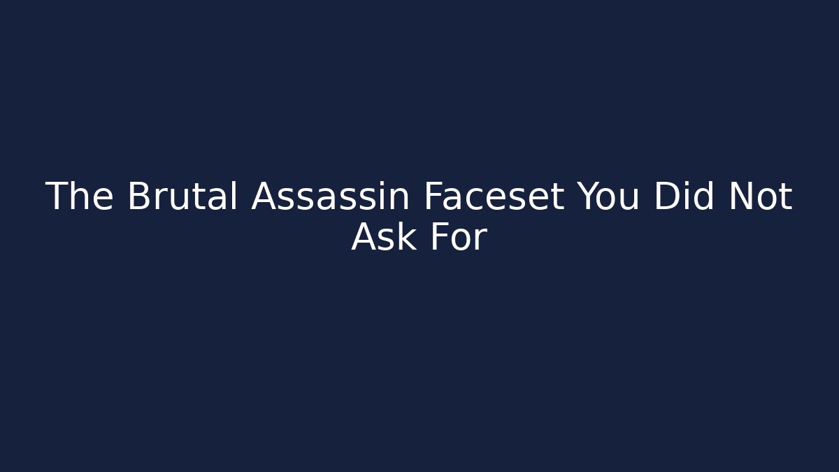 The Brutal Assassin Faceset You Did Not Ask For