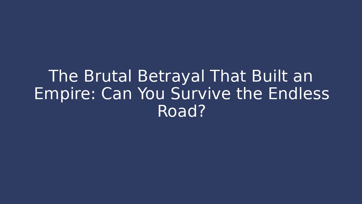 The Brutal Betrayal That Built an Empire: Can You Survive the Endless Road?