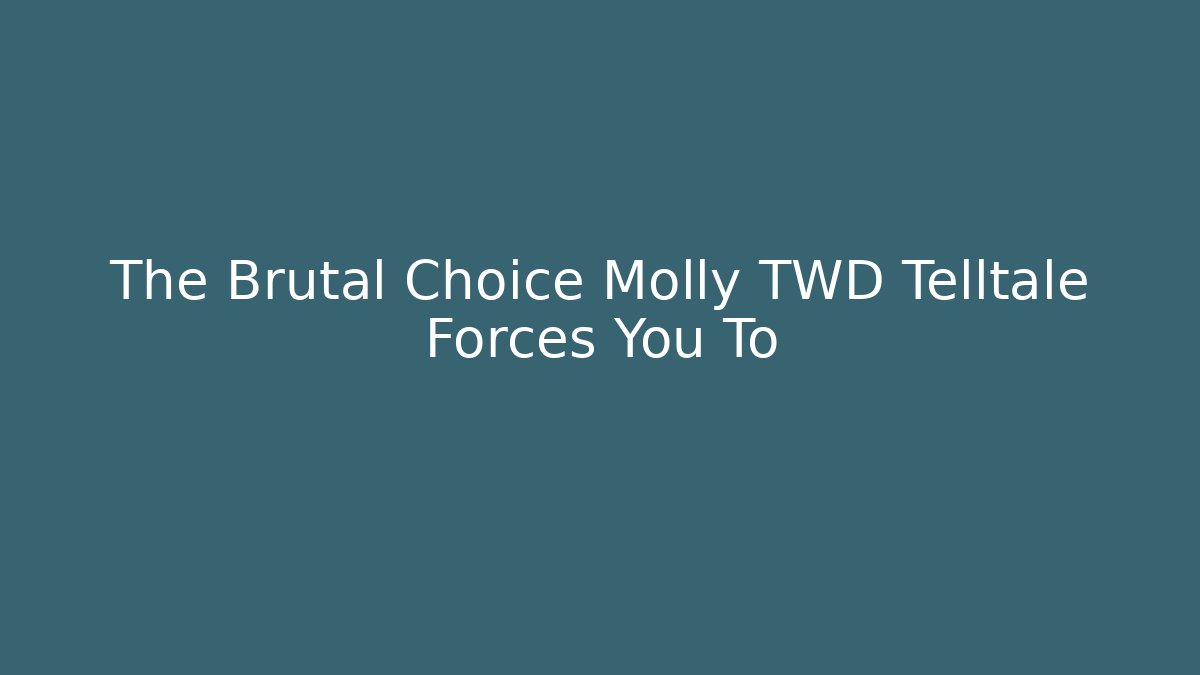 The Brutal Choice Molly TWD Telltale Forces You To