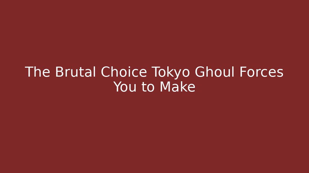The Brutal Choice Tokyo Ghoul Forces You to Make
