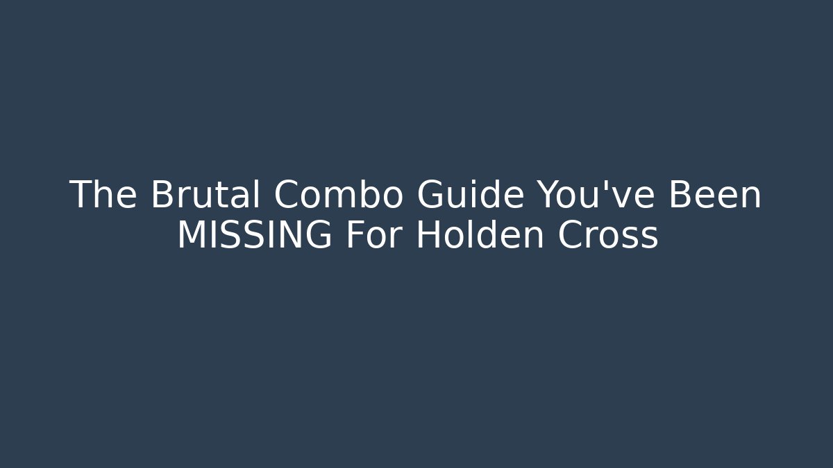 The Brutal Combo Guide You've Been MISSING For Holden Cross