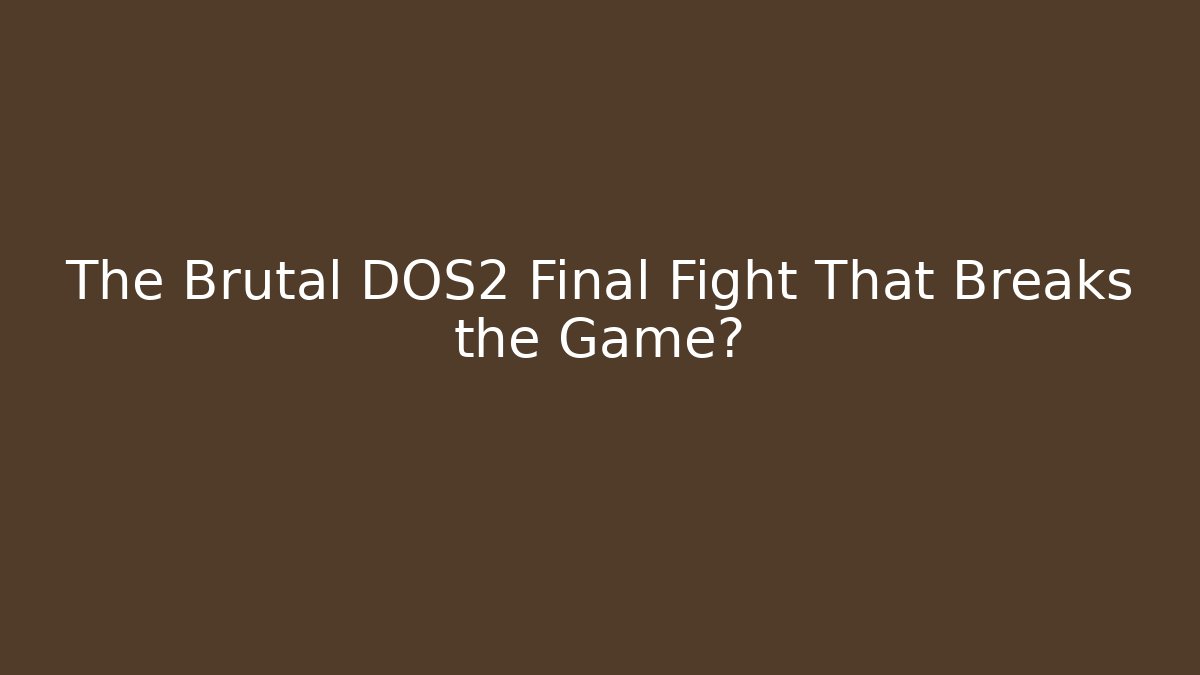 The Brutal DOS2 Final Fight That Breaks the Game?