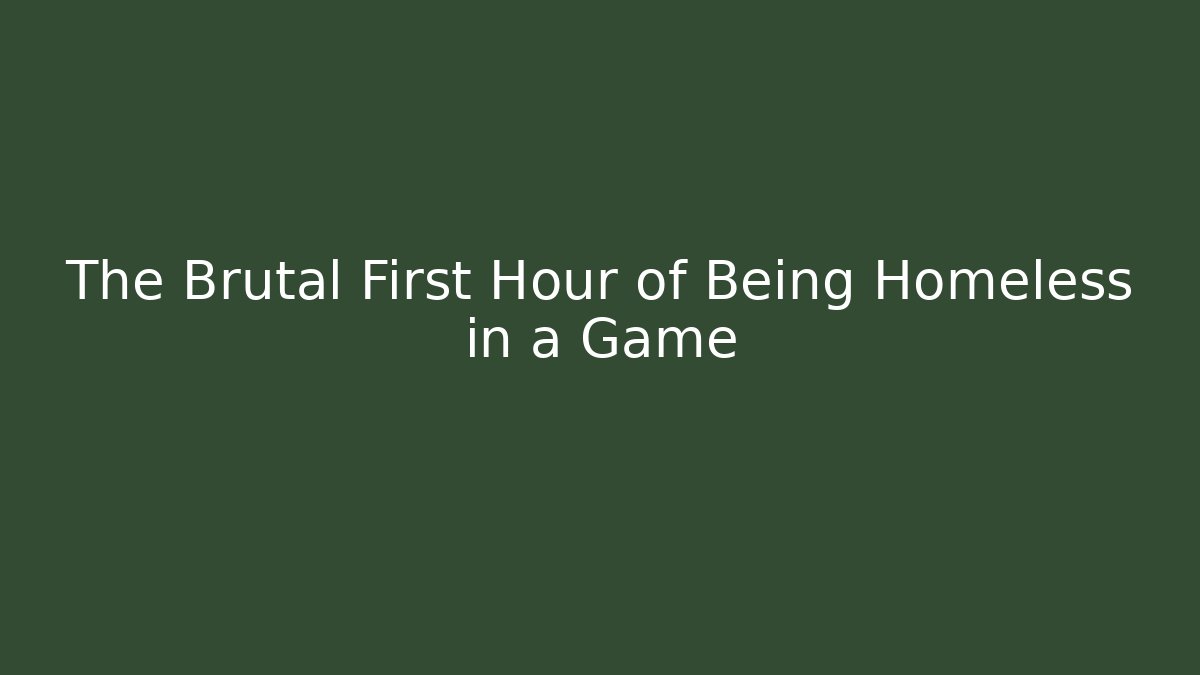 The Brutal First Hour of Being Homeless in a Game
