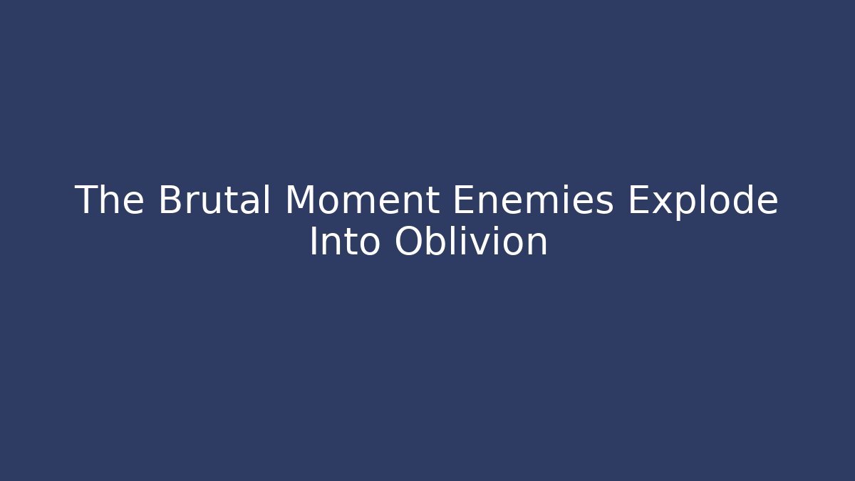 The Brutal Moment Enemies Explode Into Oblivion