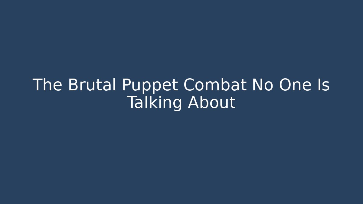The Brutal Puppet Combat No One Is Talking About