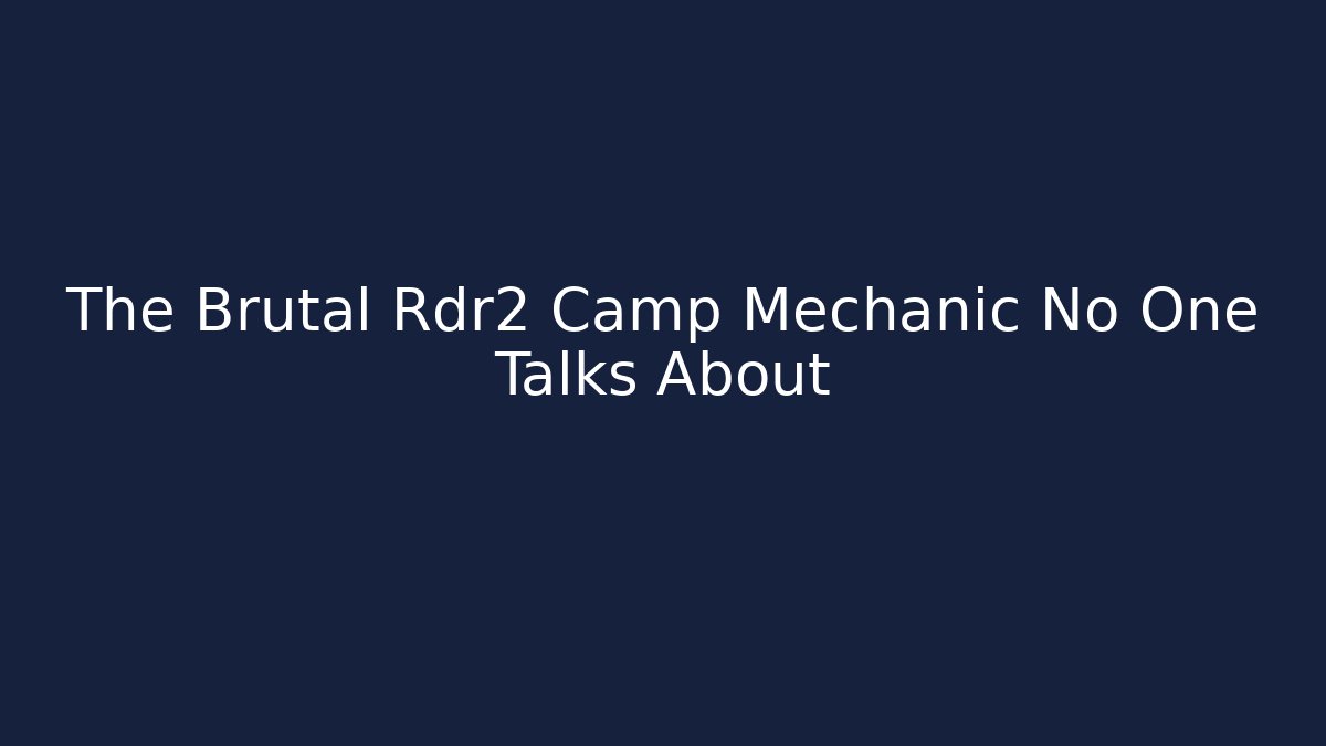 The Brutal Rdr2 Camp Mechanic No One Talks About