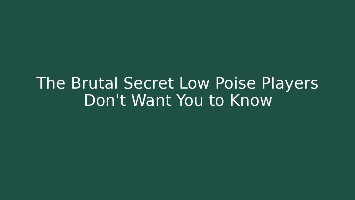 The Brutal Secret Low Poise Players Don't Want You to Know