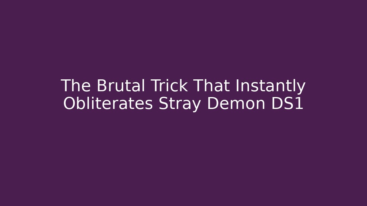 The Brutal Trick That Instantly Obliterates Stray Demon DS1