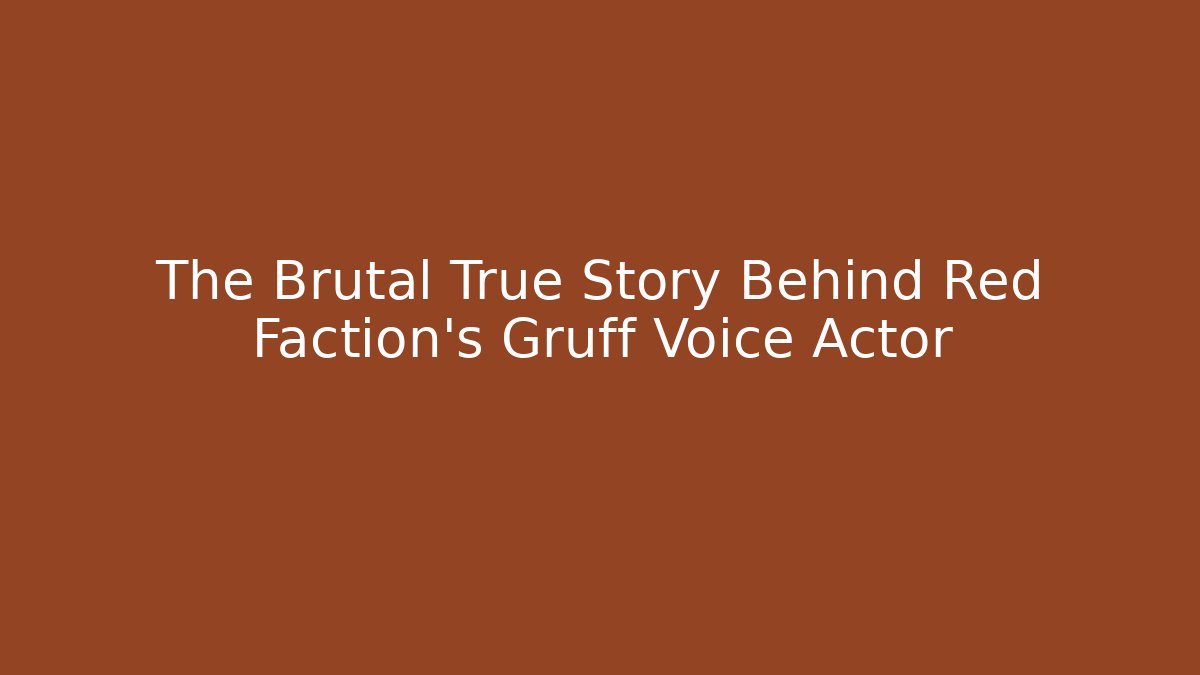 The Brutal True Story Behind Red Faction’s Gruff Voice Actor