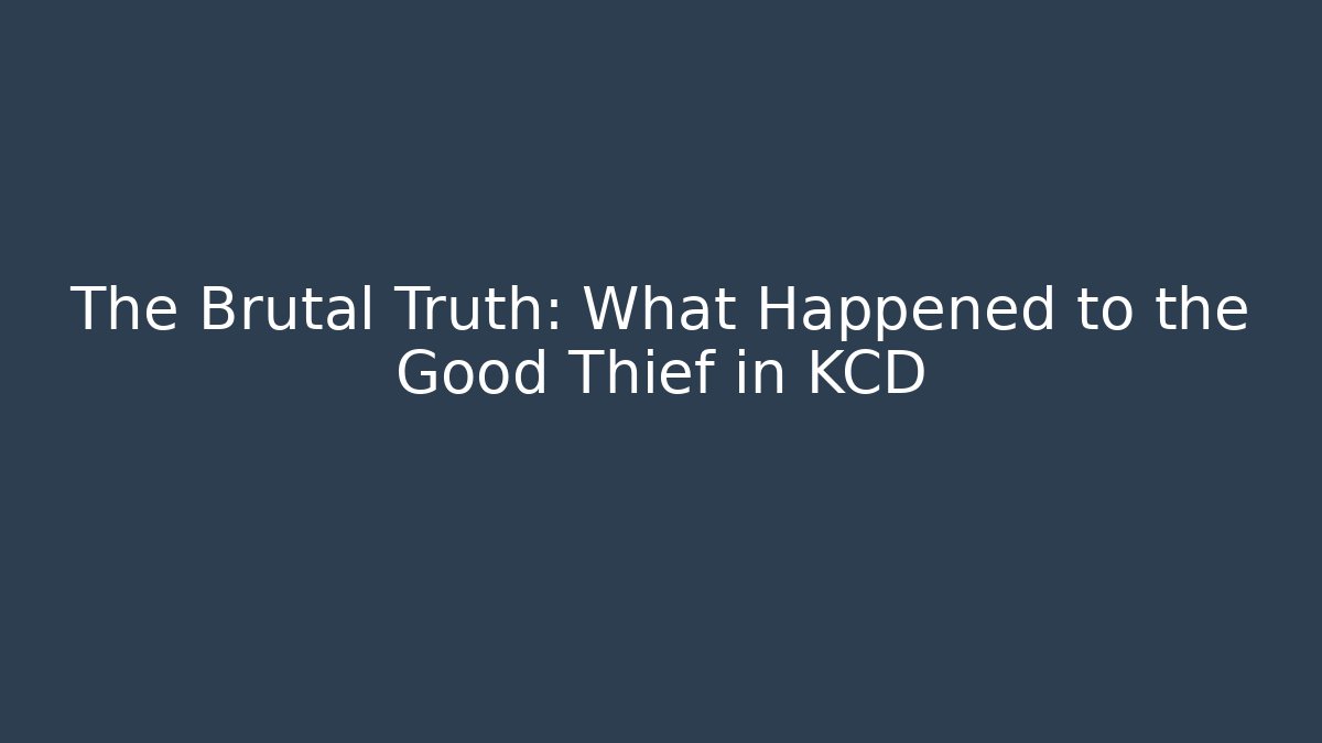 The Brutal Truth: What Happened to the Good Thief in KCD