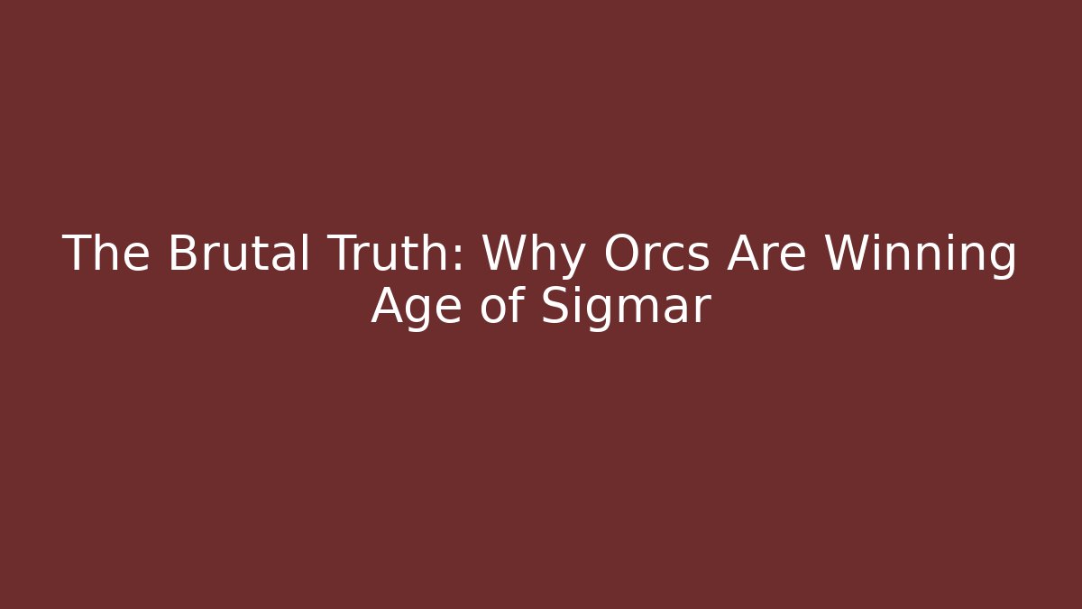 The Brutal Truth: Why Orcs Are Winning Age of Sigmar - Felix Cat Insurance
