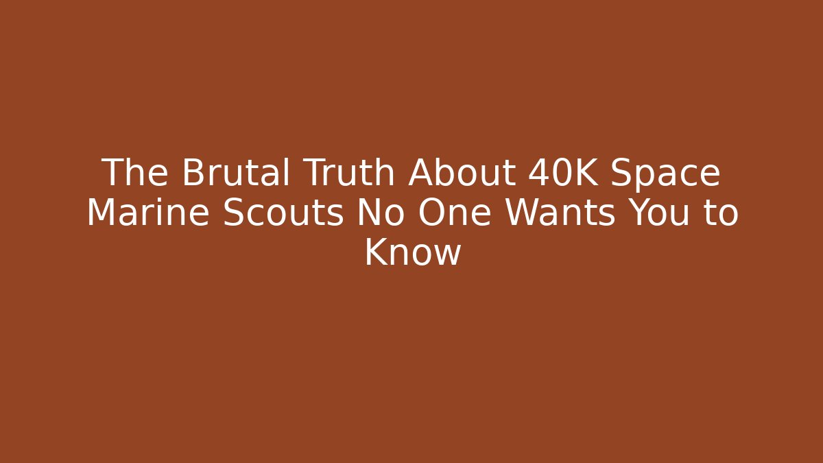 The Brutal Truth About 40K Space Marine Scouts No One Wants You to Know