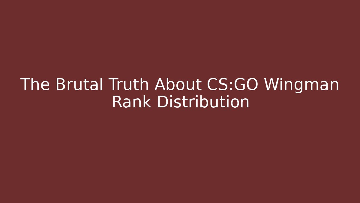 The Brutal Truth About CS:GO Wingman Rank Distribution - Felix Cat Insurance