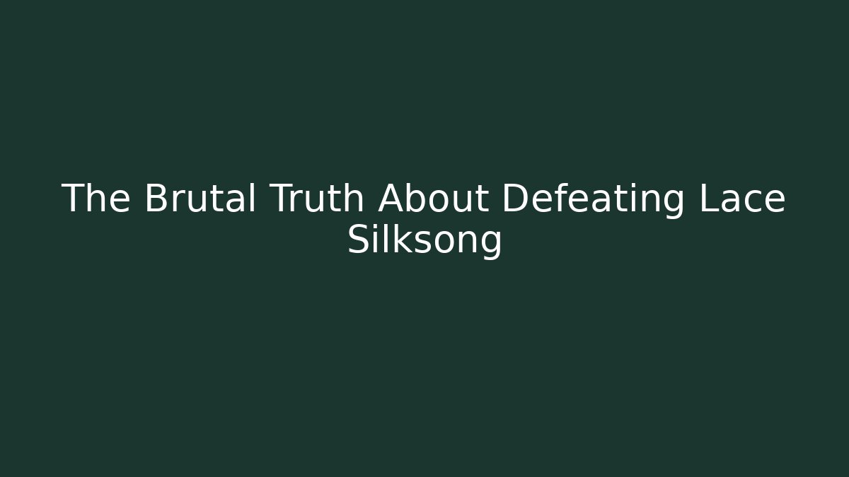 The Brutal Truth About Defeating Lace Silksong