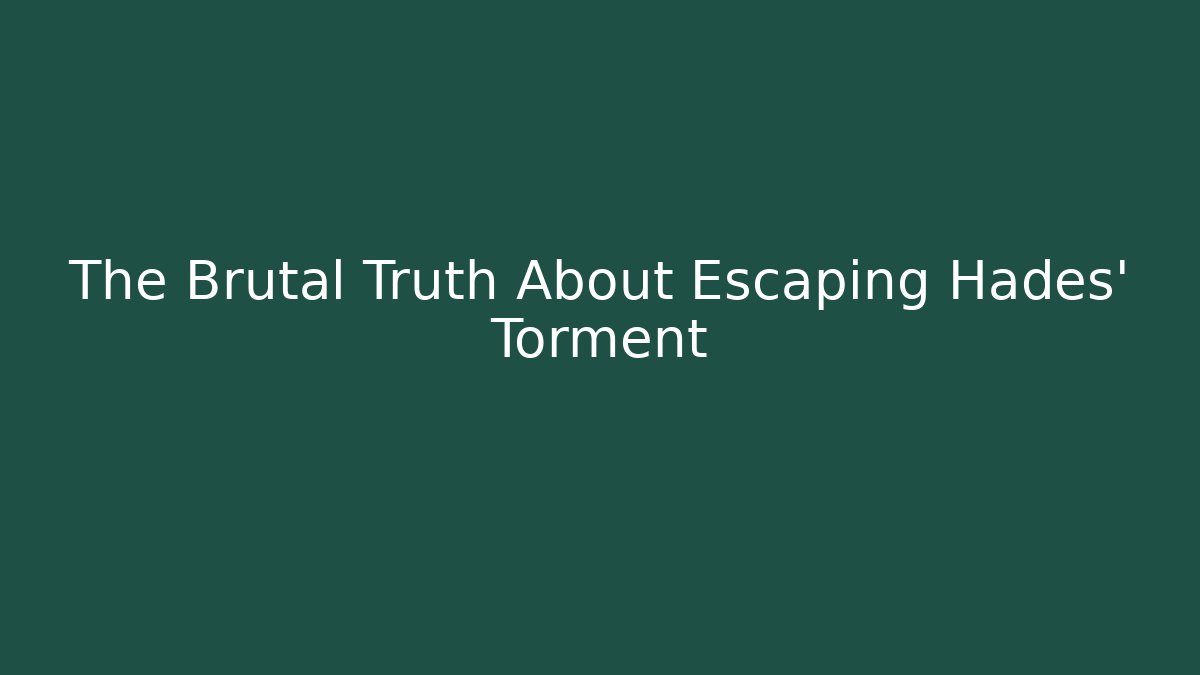 The Brutal Truth About Escaping Hades' Torment